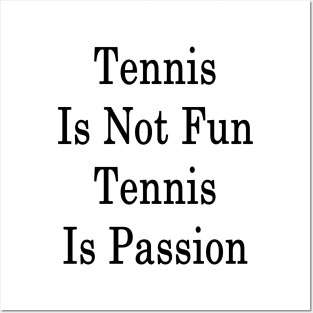 Tennis Is Not Fun Tennis Is Passion Posters and Art